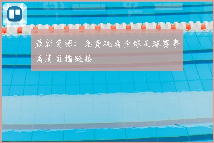 最新资源：免费观看全球足球赛事高清直播链接