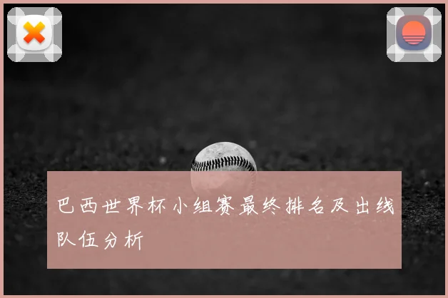 巴西世界杯小组赛最终排名及出线队伍分析