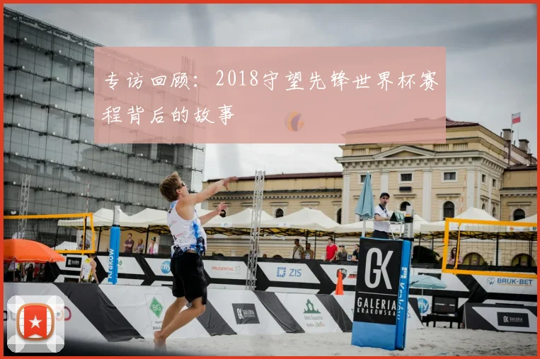 专访回顾：2018守望先锋世界杯赛程背后的故事